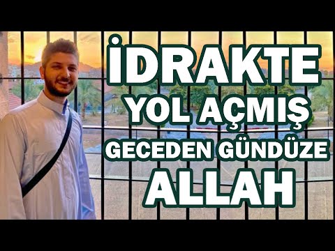 İDRAKTE YOL AÇMIŞ GECEDEN GÜNDÜZE ALLAH (Fırat Türkmen)
