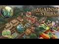 Against the storm  10 release  back in the saddle  lets play  episode 55