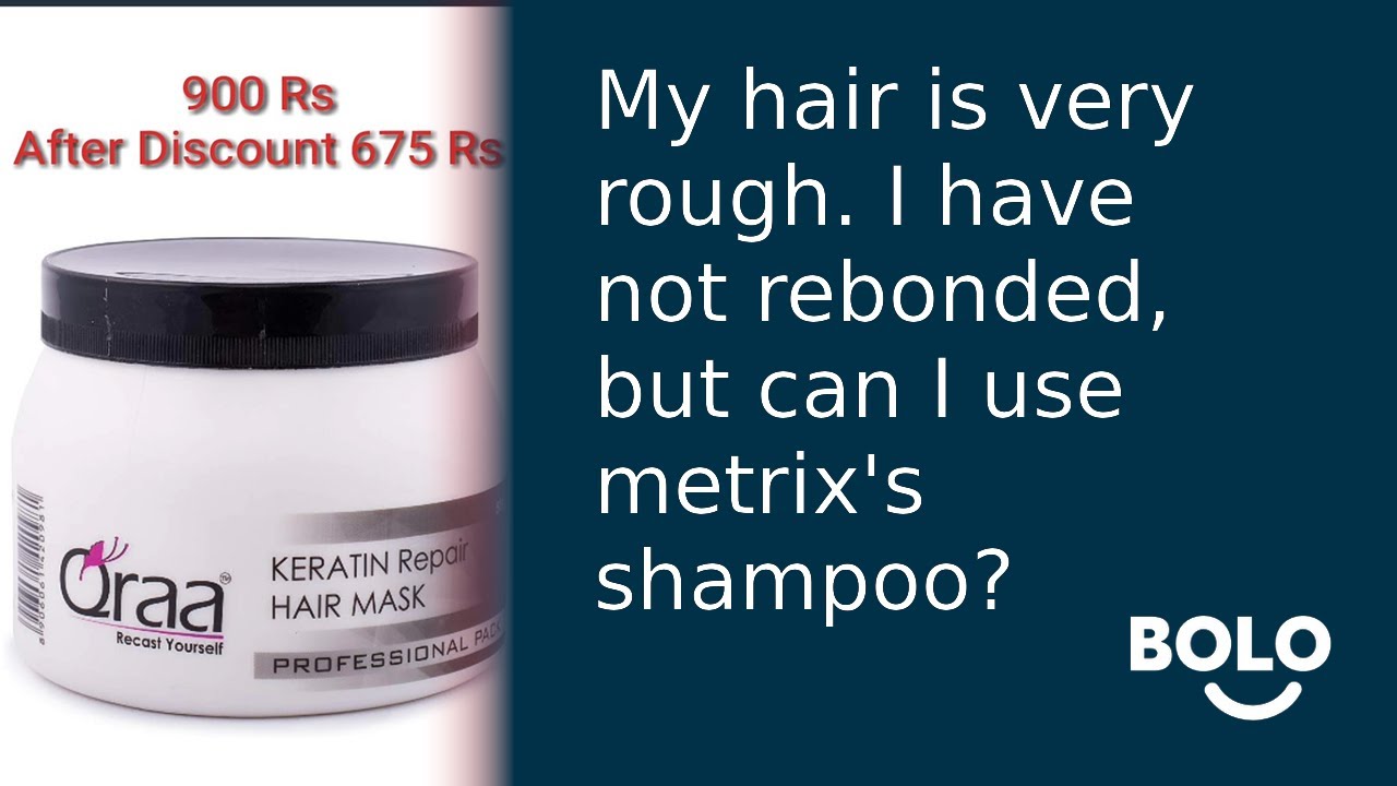 My hair is very rough. I have not rebonded, but can I use metrix's