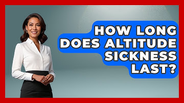 How Long Does Altitude Sickness Last? - First Response Medicine