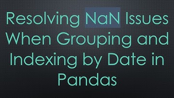 Resolving NaN Issues When Grouping and Indexing by Date in Pandas