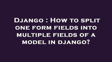 Django : How to split one form fields into multiple fields of a model in django?