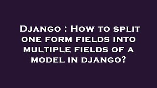 Django : How to split one form fields into multiple fields of a model in django