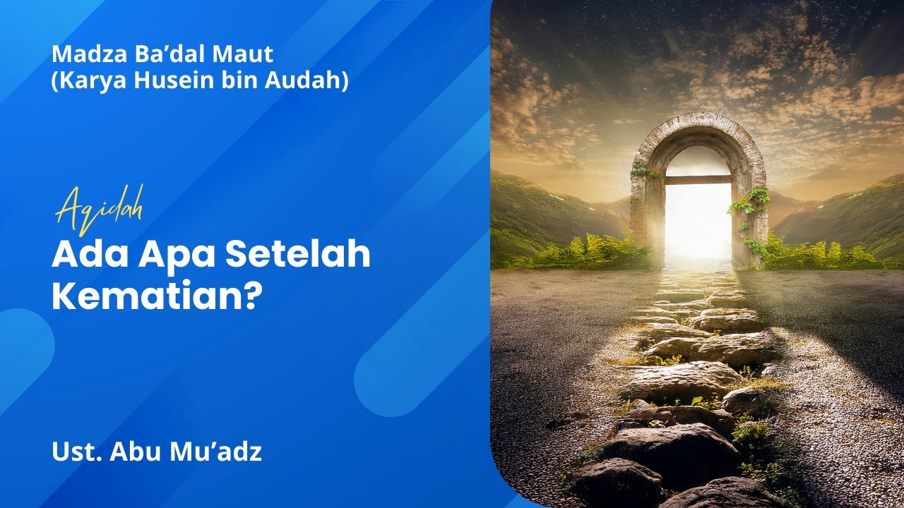 Ada Apa Setelah Kematian? - Ust. Abu Mu'adz, hafidzhahullahu ta'ala