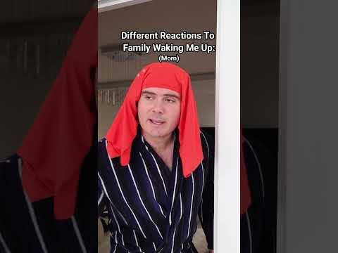 Different Reactions To Family Members Waking Me Up.