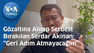 Gözaltına Alınıp Serbest Bırakılan Serdar Akinan: “Geri Adım Atmayacağım”| Voa Türkçe