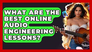 What Are The Best Online Audio Engineering Lessons? - The Musician Encyclopedia