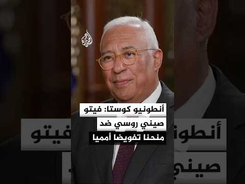 رئيس المجلس الأوروبي أنطونيو كوستا للجزيرة: فيتو صيني روسي ضد منحنا تفويضا أمميا بشأن مضيق هرمز