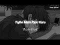 Tujhe Main Pyar Karu Slowed Reverb Kailash Kher Lofi Song Songs Addicted