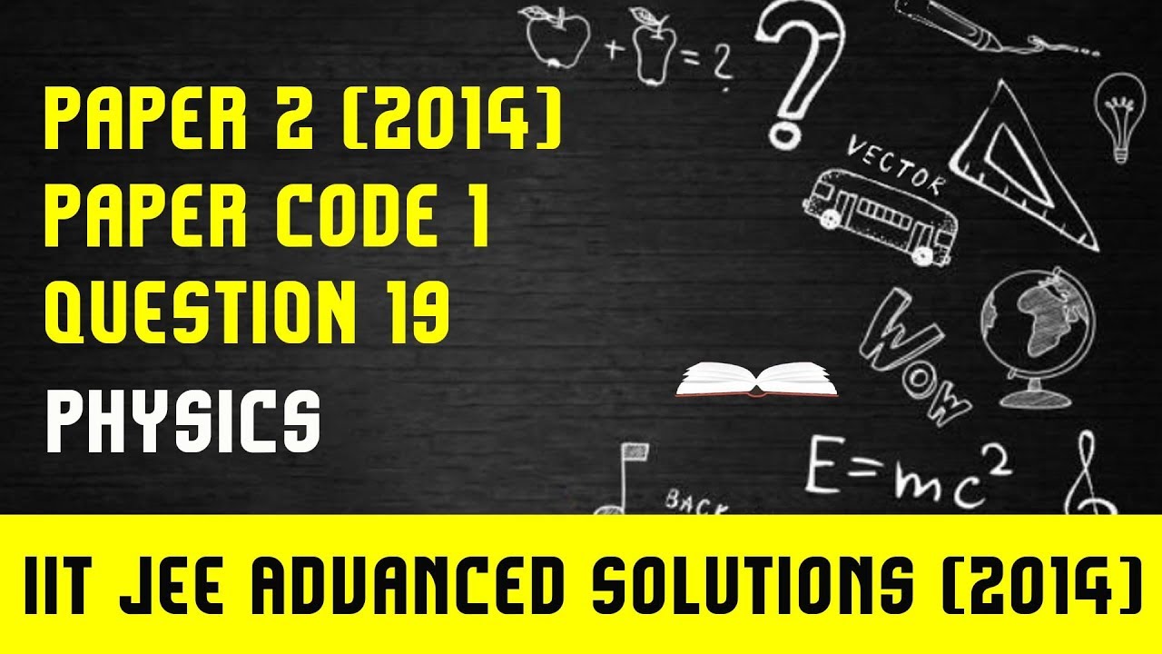 IIT JEE Advanced 2014 Solutions Physics|Paper 2,Code 1 | Question 19 | For IIT JEE 2018 Preparation