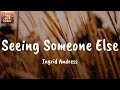 Seeing Someone Else Ingrid Andress Lyrics mp3