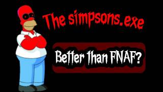 Is Simpsons EXE Better Than FNAF?
