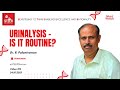 Ref:mxwfwEDWKFE Urinalysis - is it routine  | dr. r. palaniraman | steer video 196