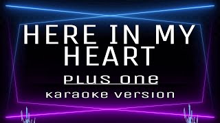 HERE IN MY HEART - KARAOKE Plus one