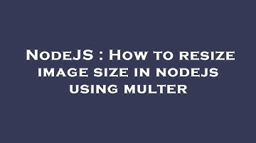 NodeJS : How to resize image size in nodejs using multer