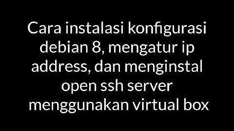 Cara install debian 8, mengatur ip addres,  dan instalasi open ssh menggunakan virtual box by cholis