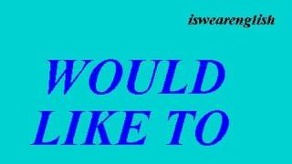 Would Like To - How to Use Would Like To - Would Like To Grammar - An Explanation - British English