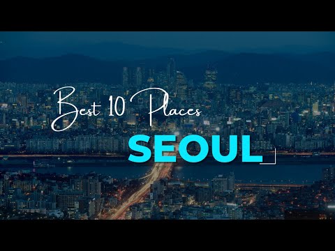 10 Best Places To Visit In Seoul | Best Places Seoul | Seoul Travel Guide