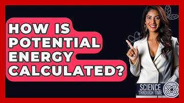 How Is Potential Energy Calculated? - Science Through Time