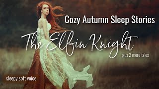 Cozy Autumn Sleep Stories THE ELFIN KNIGHT (plus 2 more tales)  Sleepy Soft Voice to Tuck You In