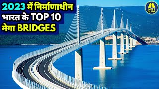 INDIA'S "TOP 10" Under Construction "MEGA BRIDGES" in 2023 🇮🇳 | (Part-1)