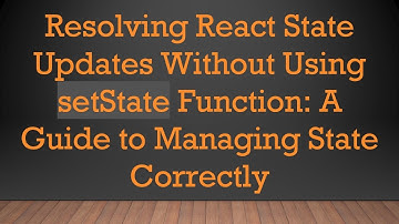 Resolving React State Updates Without Using setState Function: A Guide to Managing State Correctly