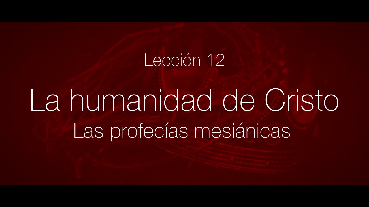 La humanidad de Cristo; las profecías mesiánicas-Serie: Cristología. Lección 12