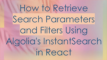 How to Retrieve Search Parameters and Filters Using Algolia
