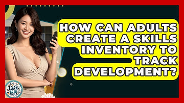 How Can Adults Create A Skills Inventory To Track Development? - Learn As An Adult