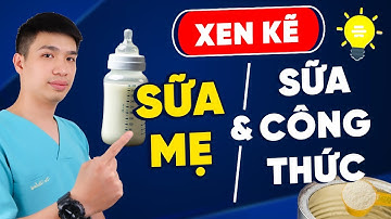 Cho bé bú xen kẽ sữa mẹ và sữa công thức cần nằm lòng điều này | Dr Thắng