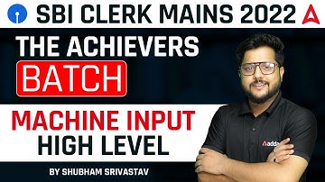 SBI CLERK MAINS 2022 | THE ACHIEVERS BATCH Machine Input HIGH LEVEL | By Shubham Srivastava