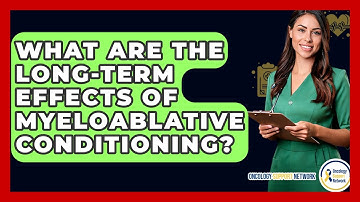 What Are The Long-term Effects Of Myeloablative Conditioning? - Oncology Support Network