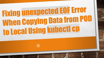 Fixing unexpected EOF Error When Copying Data from POD to Local Using kubectl cp