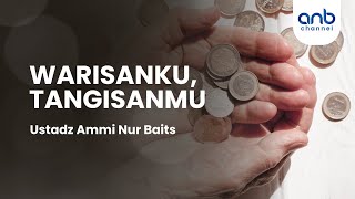 Warisanku, Tangisanmu | Ustadz Ammi Nur Baits