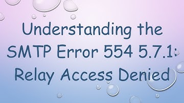 Understanding the SMTP Error 554 5.7.1: Relay Access Denied