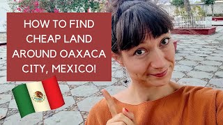 How to find cheap land for sale in the suburbs of Oaxaca City, Mexico