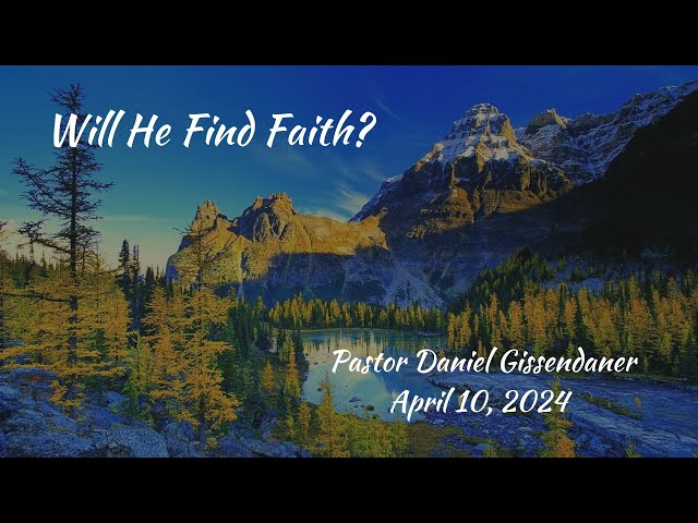 Will He Find Faith? | Pastor Daniel Gissendaner | 4-10-24