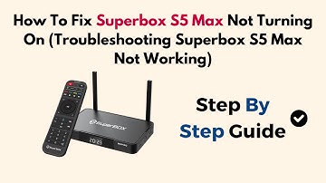 How To Fix Superbox S5 Max Not Turning On (Troubleshooting Superbox S5 Max Not Working)