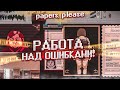 РАБОТА НАД ОШИБКАМИ! Я СНОВА НА РАБОТЕ! (Papers, Please)