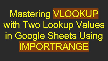 Mastering VLOOKUP with Two Lookup Values in Google Sheets Using IMPORTRANGE