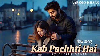 Kab Puchhti Hai | Aarzoo Khaan | Arijit Singh Vibe Emotional Sad Song | Hindi Song 2025