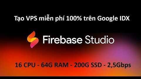 Cách tạo VPS miễn phí 16 CPU, 64GB RAM, 200G SSD, tốc độ cao trên Google Firebase Studio