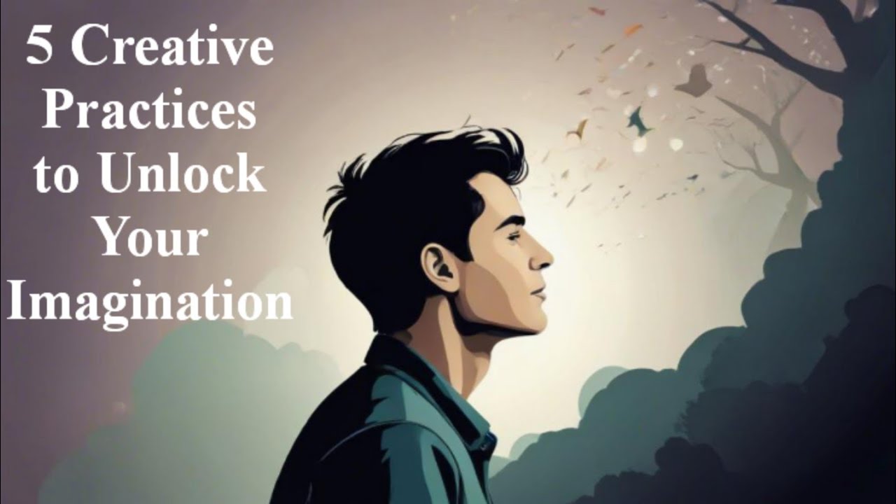 5 Creative Practices to Unlock Your Imagination - YouTube