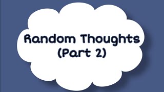 Random Thoughts (Part 2)