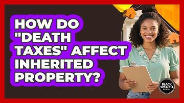 How Do "death Taxes" Affect Inherited Property? - Black Wealth Estates