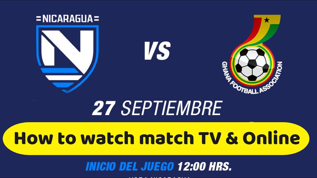 Nicaragua vs Ghana How to watch match from anywhere free on TV, Online