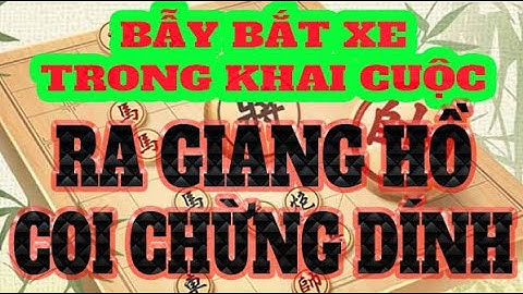 Cạm bẫy bắt Xe trong khai cuộc - Ra ngoài GIANG HỒ chơi nhớ cẩn thận bẫy này.