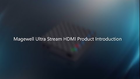 Magewell Ultra Stream HDMI Product Introduction