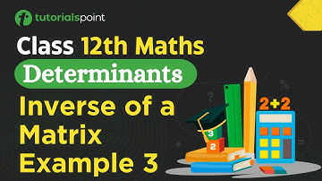 Class 12th Maths |  Inverse of a Matrix Example- 3 | Determinants class 12 | Tutorialspoint