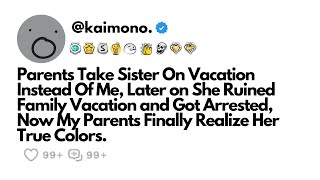 Parents Take Sister On Vacation Instead Of Me, Later on She Ruined Family Vacation and Got Arrested.